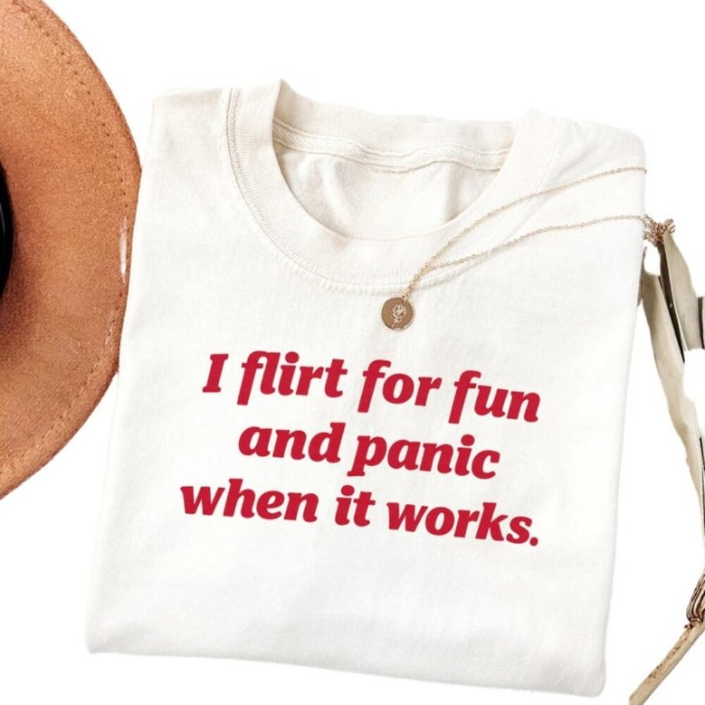 I Flirt For Fun And Panic When It Works Shirt